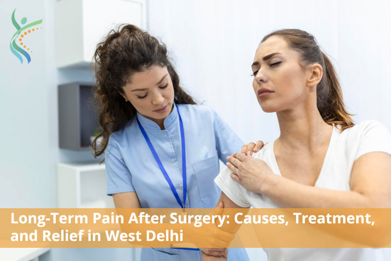 Long-Term Pain After Surgery: Causes, Treatment, and Relief in West Delhi Long-Term Pain After Surgery: Causes, Treatment, and Relief in West Delhi