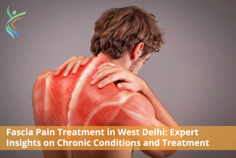 Fascia Pain Treatment in West Delhi: Expert Insights on Chronic Conditions and Treatment Fascia Pain Treatment in West Delhi: Expert Insights on Chronic Conditions and Treatment